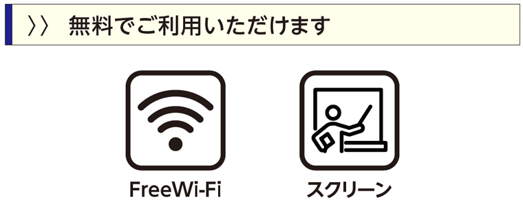 FreeWi-Fiやスクリーンが無料でご利用いただけます。