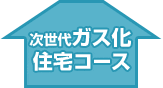 次世代ガス化住宅コース