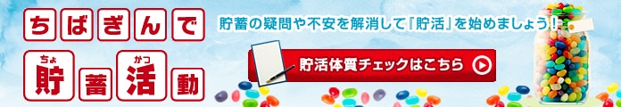 ちばぎんで「貯活」 貯蓄の疑問や不安を解消して『貯活』を始めましょう! 貯活体質チェックはこちら
