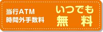 当行ATM時間外手数料いつでも無料