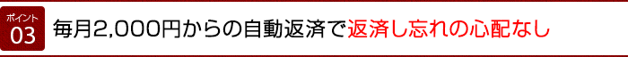 毎月2,000円からの自動返済で　返済し忘れの心配なし