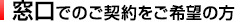 窓口でのご契約をご希望の方（お急ぎの方向け）