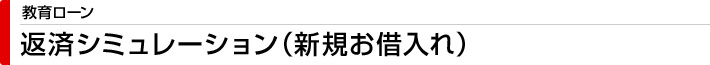 教育ローン　返済シミュレーション（新規お借入れ）