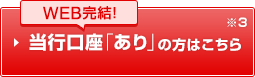 WEB完結！　当行口座「あり」の方はこちら