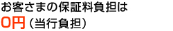 お客さまの保証料負担は0円（当行負担）