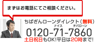 まずはお電話にてご相談ください ちばぎんローンダイレクト（無料） 0120-71-7860 土日祝日もOK！ 平日は20時まで！