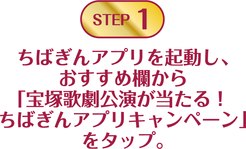 STEP1:ちばぎんアプリを起動し、おすすめ欄から「宝塚歌劇公演が当たる!ちばぎんアプリキャンペーン」をタップ。