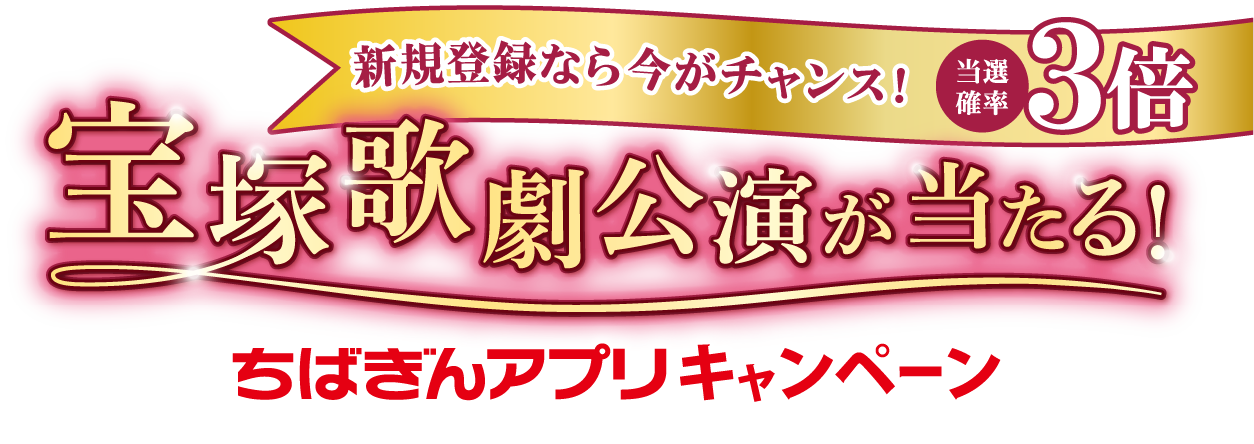 新規登録なら今がチャンス!当選確率3倍! 宝塚歌劇公演が当たる！ちばぎんアプリキャンペーン