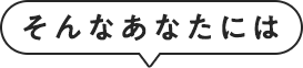 そんなあなたには