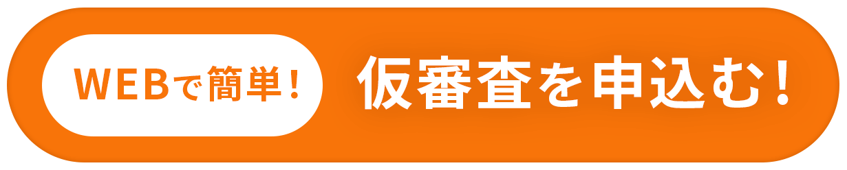 WEBで簡単！ 仮審査を申込む!