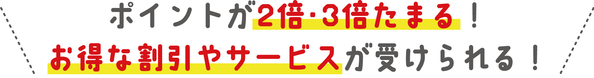 ポイントが2倍・3倍たまる！