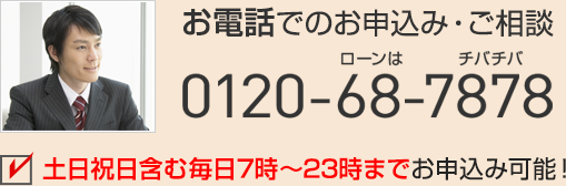 お電話でのお申込み・ご相談 0120-68-7878 土日祝日含む毎日7時～23時までお申込み可能！