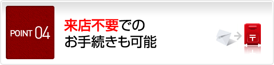 POINT4 来店不要でのお手続きも可能