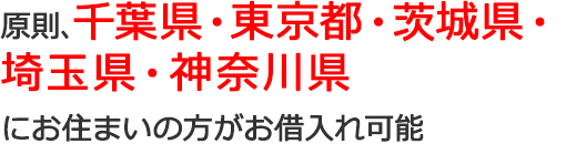 千葉全域・東京全域・埼玉全域・茨城全域、神奈川※でお借入れ可能（※一部地域をのぞく）