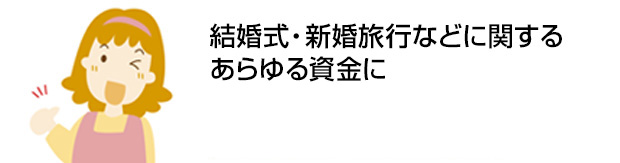 結婚式・新婚旅行などに関するあらゆる資金に　初めての方でも安心。約2週間でお借入れ可能※