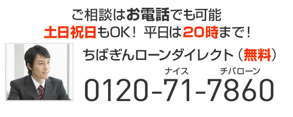 ご相談はお電話でも可能 土日祝日もOK！ 平日は20時まで！ ちばぎんローンダイレクト（無料） 0120-71-7860