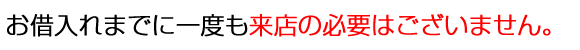 お借入れまでに一度も来店の必要はございません。※1