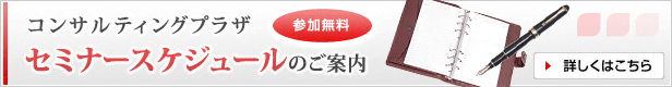 コンサルティングプラザ　セミナースケジュールのご案内　参加無料　詳しくはこちら