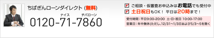 ご相談・仮審査のお申込みはお電話でも可能 土日祝日もOK！ 平日は20時まで！ちばぎんローンダイレクト（無料） 0120-71-7860